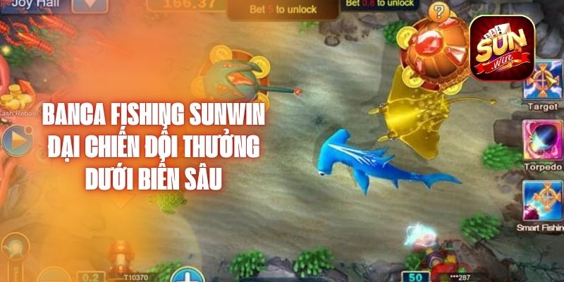 Banca Fishing Sunwin Đại Chiến Đổi Thưởng Dưới Biển Sâu