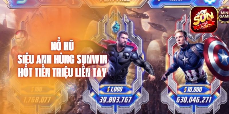 Nổ Hũ Siêu Anh Hùng Sunwin Hốt Tiền Triệu Liền Tay